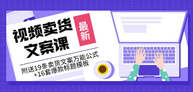 《视频卖货文案课》附送19条卖货文案万能公式+16套爆款标题模板-62创业网