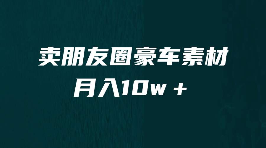 卖朋友圈素材，月入10w＋，小众暴利的赛道，谁做谁赚钱（教程+素材）-62创业网