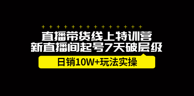 直播带货线上特训营，新直播间起号7天破层级日销10万玩法实操-62网赚