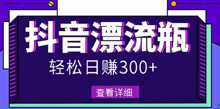 最新抖音漂流瓶发作品项目，日入300-500元没问题【自带流量热度】-62创业网