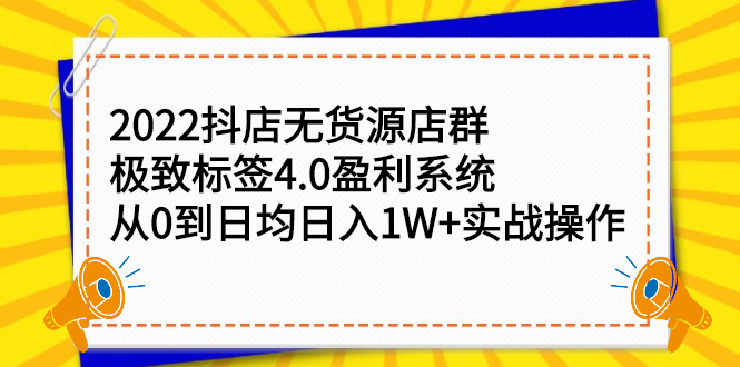 2022抖店无货源店群，极致标签4.0盈利系统价值999元-62创业网