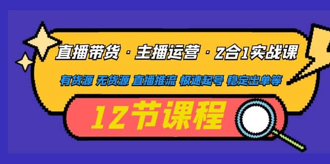 直播带货·主播运营2合1实战课 有货源 无货源 直播推流 极速起号 稳定出单-62网赚