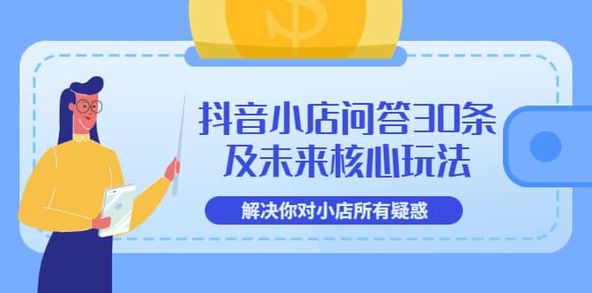 抖音小店问答30条及未来核心玩法，解决你对小店所有疑惑【3节视频课】-62创业网