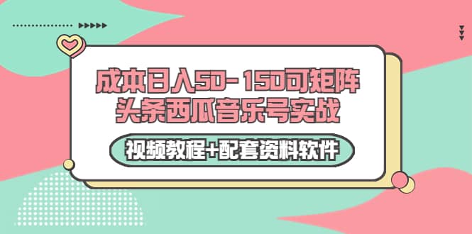 0成本日入50-150可矩阵头条西瓜音乐号实战（视频教程+配套资料软件）-62网赚