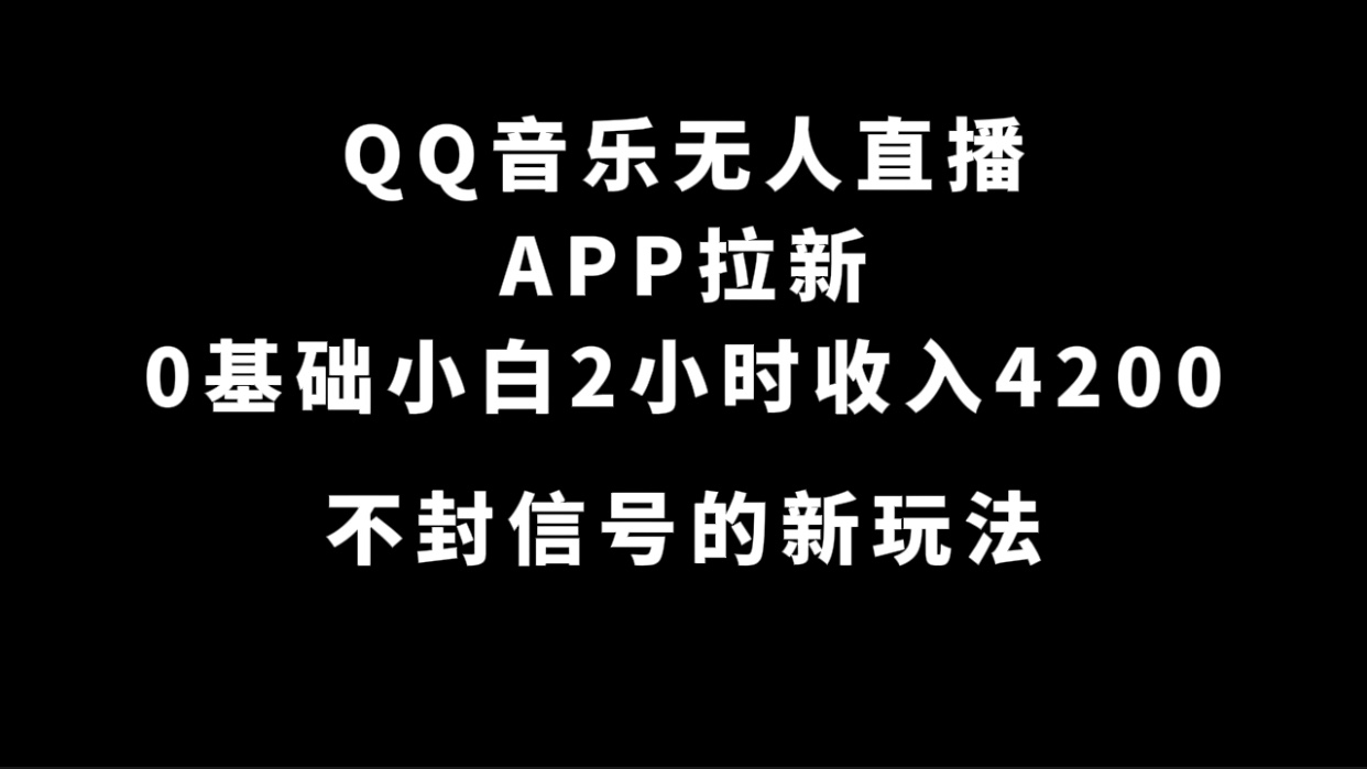 QQ音乐无人直播APP拉新，0基础小白2小时收入4200 不封号新玩法(附500G素材)-62网赚