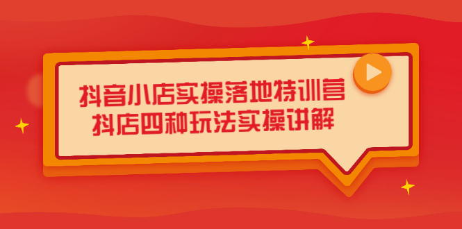 抖音小店实操落地特训营，抖店四种玩法实操讲解（干货视频）-62创业网