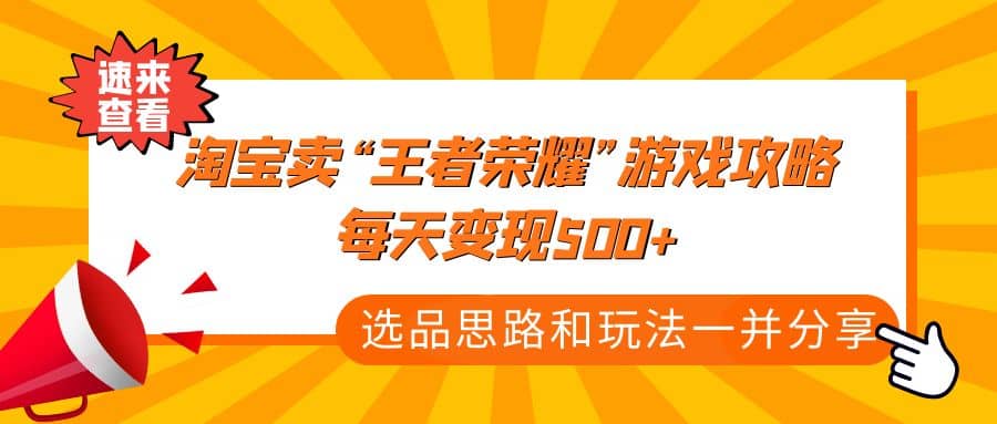 某付款文章《淘宝卖“王者荣耀”游戏攻略，每天变现500+，选品思路+玩法》-62网赚