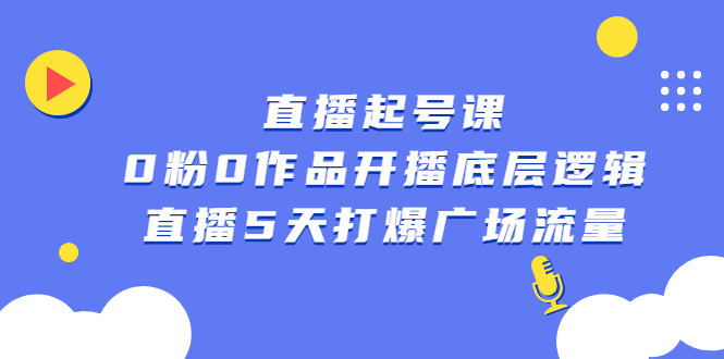 直播起号课，0粉0作品开播底层逻辑，直播5天打爆广场流量-62创业网