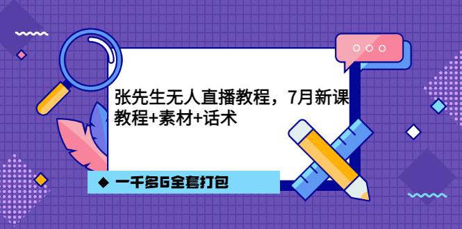 张先生无人直播教程，7月新课，教程素材话术一千多G全套打包-62网赚