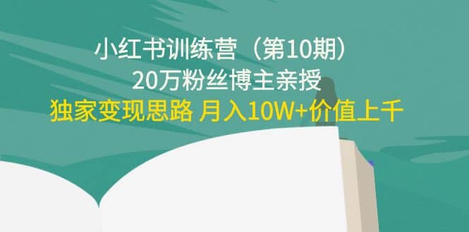 小红书训练营（第10期）20万粉丝博主亲授：独家变现思路-62网赚