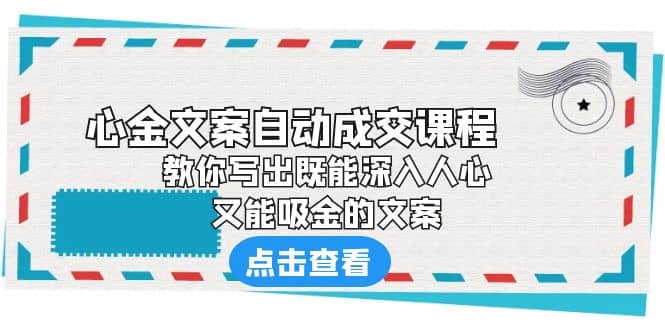 《心金文案自动成交课程》 教你写出既能深入人心、又能吸金的文案-62创业网