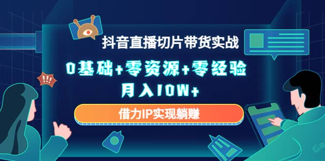 2023抖音直播切片带货实战，0基础+零资源+零经验-62网赚