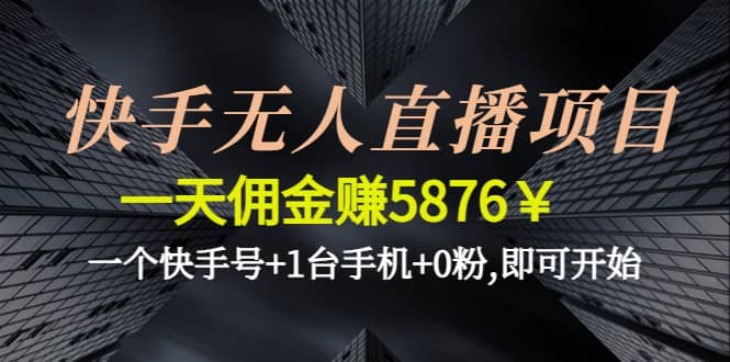 快手无人直播项目,一个快手号+1台手机+0粉,即可开始-62创业网