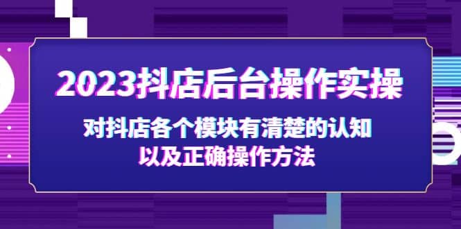 2023抖店后台操作实操，对抖店各个模块有清楚的认知以及正确操作方法-62网赚