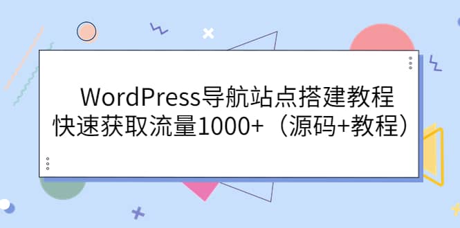 WordPress导航站点搭建教程，快速获取流量1000+（源码+教程）-62创业网