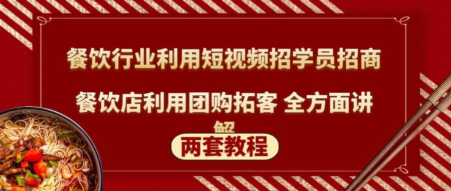 餐饮行业利用短视频招学员招商+餐饮店利用团购拓客 全方面讲解(两套教程)-62网赚