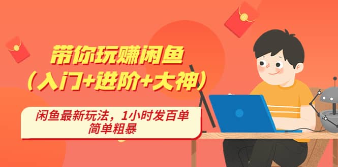 带你玩赚闲鱼（入门+进阶+大神），闲鱼最新玩法，1小时发百单，简单粗暴-62网赚