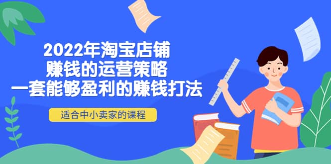 2022年淘宝店铺赚钱的运营策略：一套能够盈利的赚钱打法，适合中小卖家-62网赚