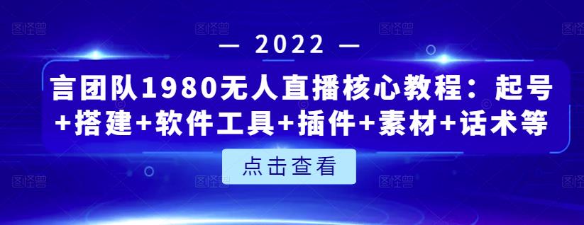 言团队1980无人直播核心教程：起号+搭建+软件工具+插件+素材+话术等等-62创业网