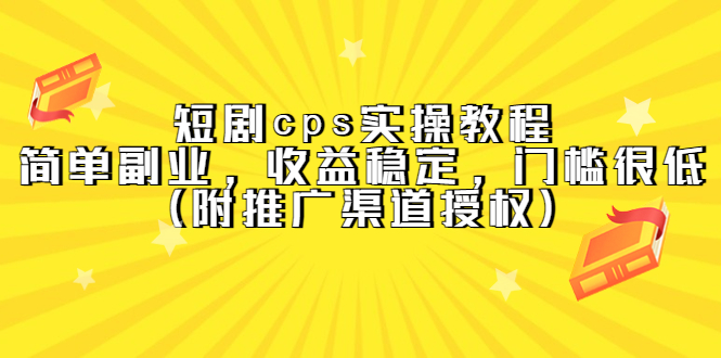 短剧cps实操教程，简单副业，收益稳定，门槛很低（附推广渠道授权）-62创业网