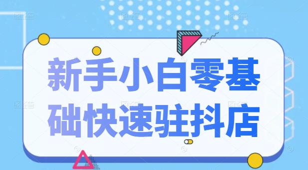 抖音小店新手小白零基础快速入驻抖店100%开通（全套11节课程）-62创业网