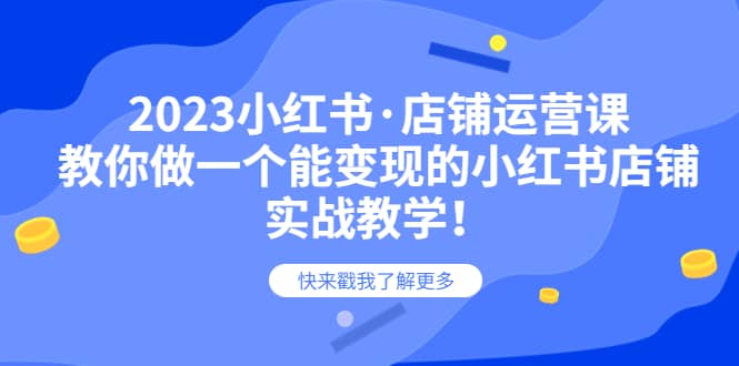 2023小红书·店铺运营课，教你做一个能变现的小红书店铺，20节-实战教学-62创业网