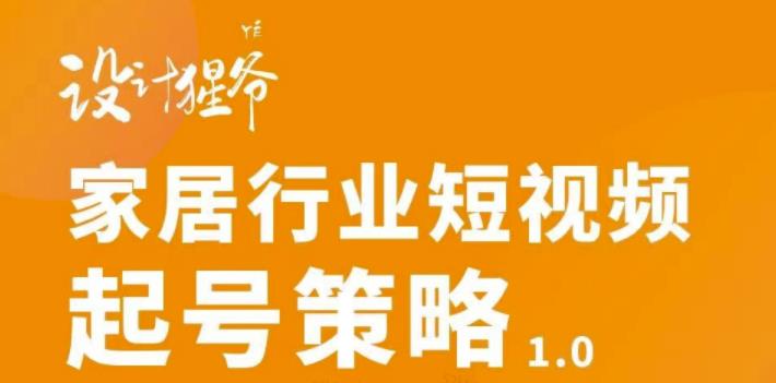 家居行业短视频起号策略，家居行业非主流短视频策略课价值4980元-62网赚