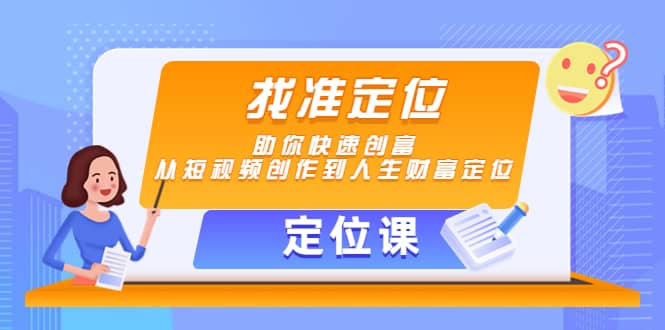 【定位课】找准定位，助你快速创富，从短视频创作到人生财富定位-62网赚