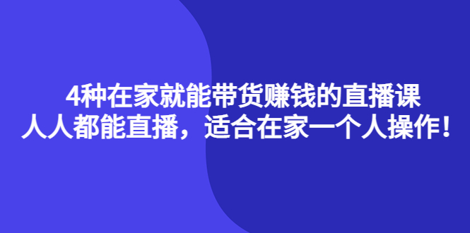 4种在家就能带货赚钱的直播课，人人都能直播，适合在家一个人操作！-62网赚