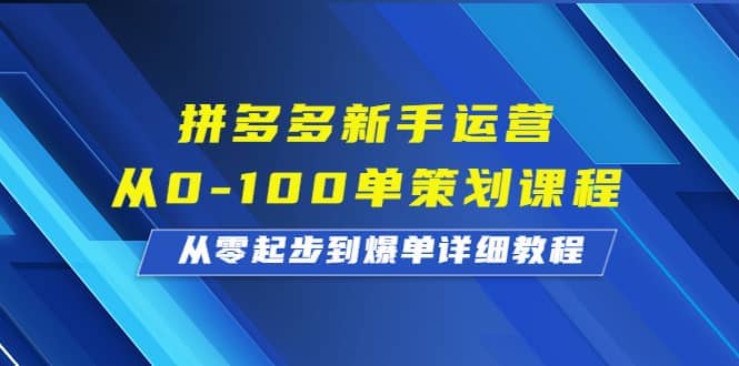 拼多多新手运营从0-100单策划课程，从零起步到爆单详细教程-62网赚