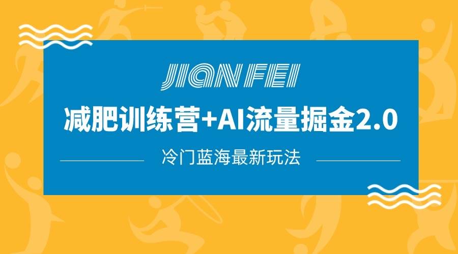 冷门减肥赛道变现+AI流量主掘金2.0玩法教程，蓝海风口项目，小白轻松月入10000+-62创业网