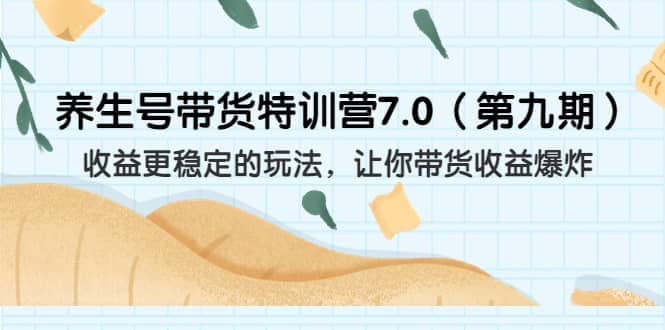 养生号带货特训营7.0（第九期）收益更稳定的玩法 让你带货收益爆炸（11节）-62网赚