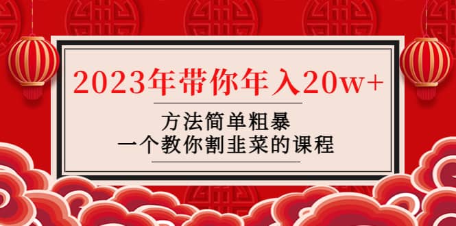 韭菜-联盟· 2023年带你年入20w+方法简单粗暴，一个教你割韭菜的课程-62网赚