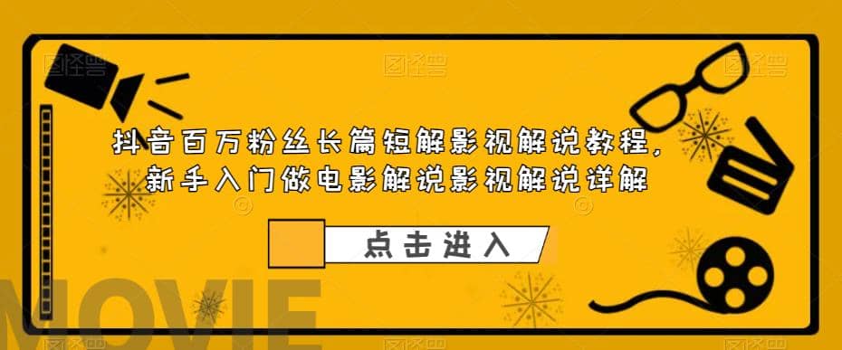 抖音百万粉丝长篇短解影视解说教程，新手入门做电影解说影视解说（8节课）-62创业网