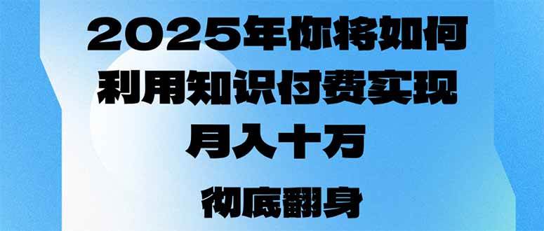 （14061期）2025年，你将如何利用知识付费实现月入十万，甚至年入百万？-62创业网