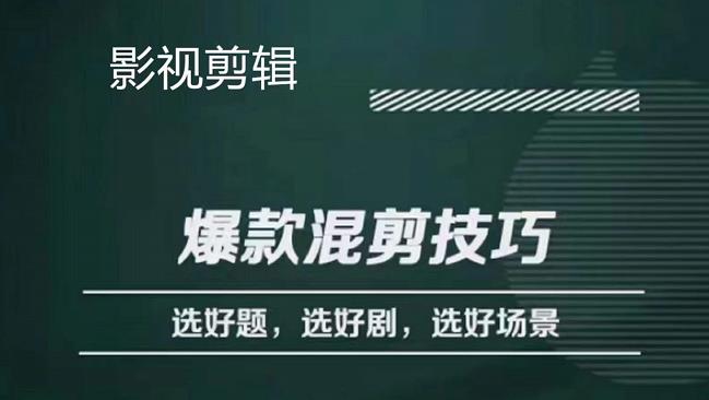 影视剪辑爆款混剪技巧，选好题，选好剧，选好场景，识别好爆款-62创业网