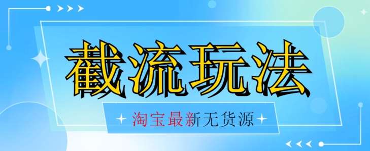 首发价值2980最新淘宝无货源不开车自然流超低成本截流玩法日入300+【揭秘】【1111更新】-62创业网