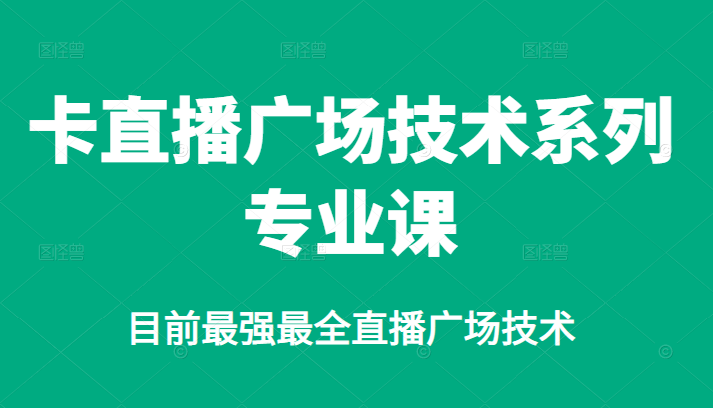 卡直播广场技术系列专业课，目前最强最全直播广场技术-62网赚