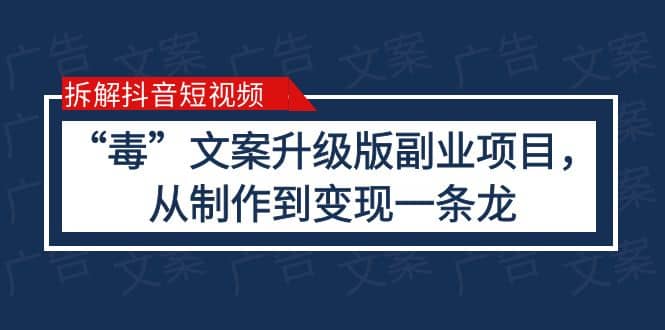 拆解抖音短视频：“毒”文案升级版副业项目，从制作到变现（教程+素材）-62创业网