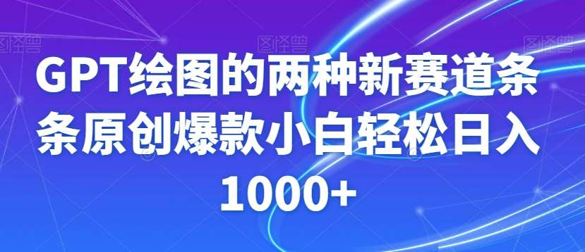 GPT绘图的两种新赛道条条原创爆款小白轻松日入1000+【揭秘】-62创业网