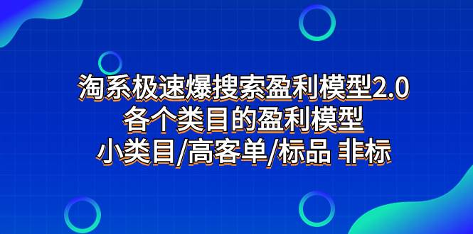 （7737期）淘系极速爆搜索盈利模型2.0，各个类目的盈利模型，小类目/高客单/标品 非标-62创业网