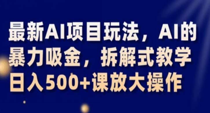 最新AI项目玩法，AI的暴力吸金，拆解式教学，日入500+课放大操作【揭秘】-62创业网