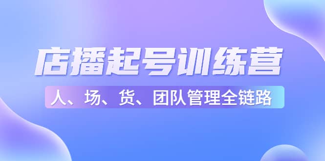 店播起号训练营：帮助更多直播新人快速开启和度过起号阶段（16节）-62网赚