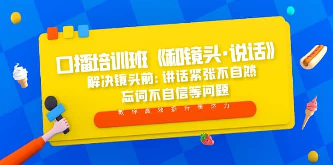 口播培训班《和镜头·说话》 解决镜头前:讲话紧张不自然 忘词不自信等问题-62网赚