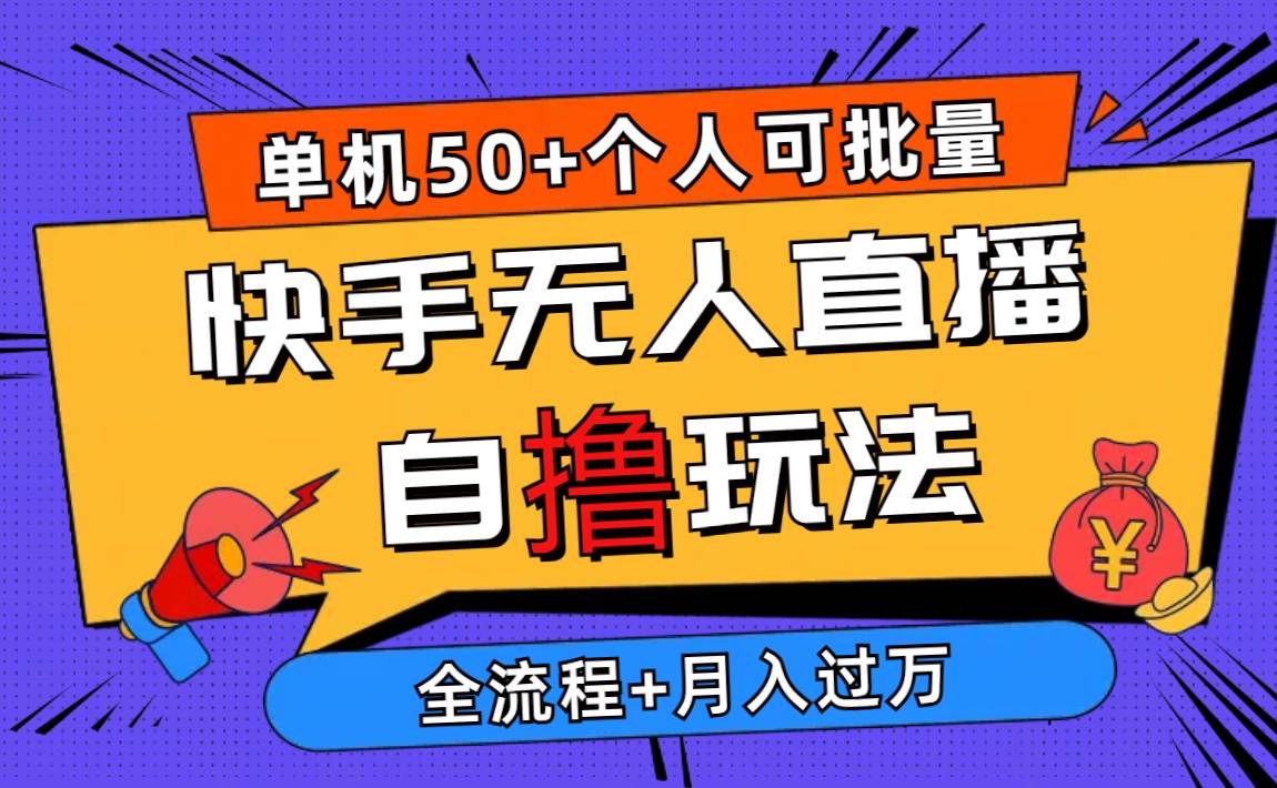 （10403期）2024最新快手无人直播自撸玩法，单机日入50+，个人也可以批量操作月入过万-62创业网