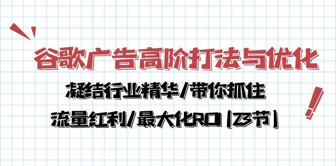 谷歌广告高阶打法与优化，凝结行业精华/带你抓住流量红利/最大化ROI(23节)-62创业网