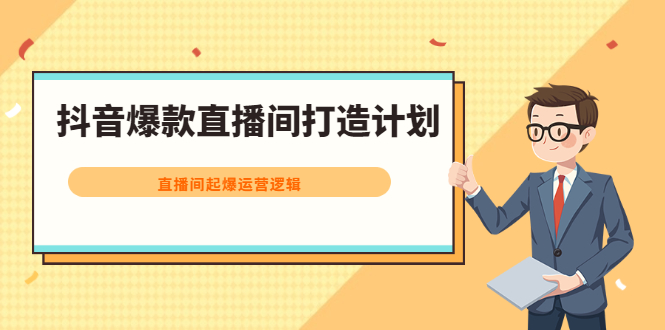 抖音爆款直播间打造计划，直播间起爆运营逻辑-62创业网