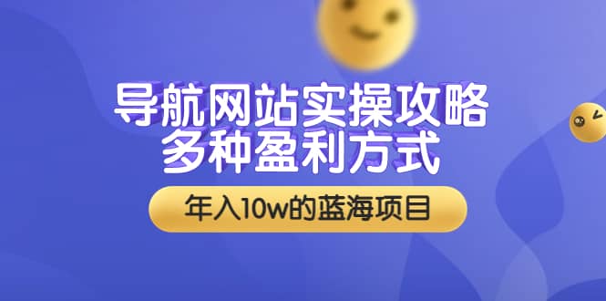 导航网站实操攻略，多种盈利方式，年入10w的蓝海项目（附搭建教学+源码）-62网赚