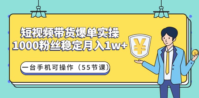 短视频带货爆单实操：一台手机可操作（55节课）-62网赚