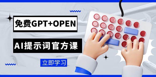 免费GPT+OPEN AI提示词官方课：专为开发者设立的chatGPT提示词工程课程-62网赚